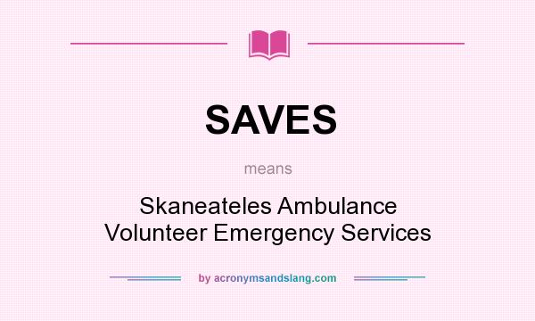 What does SAVES mean? It stands for Skaneateles Ambulance Volunteer Emergency Services
