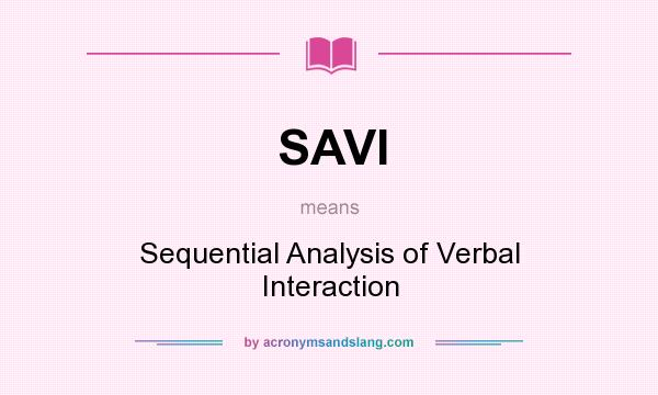 What does SAVI mean? It stands for Sequential Analysis of Verbal Interaction