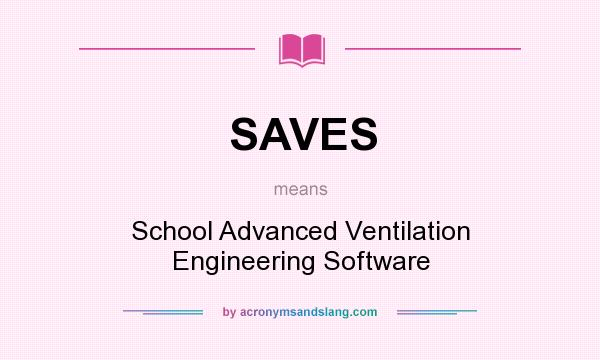 What does SAVES mean? It stands for School Advanced Ventilation Engineering Software