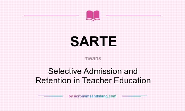 What does SARTE mean? It stands for Selective Admission and Retention in Teacher Education