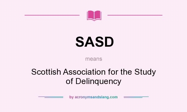 What does SASD mean? It stands for Scottish Association for the Study of Delinquency