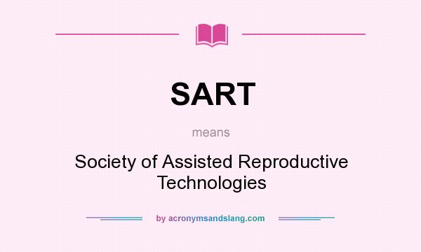 What does SART mean? It stands for Society of Assisted Reproductive Technologies