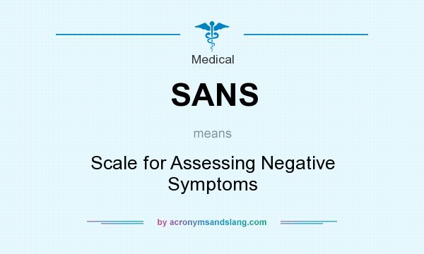 What does SANS mean? It stands for Scale for Assessing Negative Symptoms