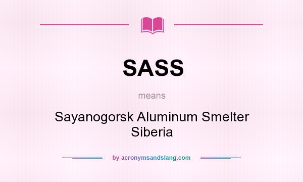What does SASS mean? It stands for Sayanogorsk Aluminum Smelter Siberia