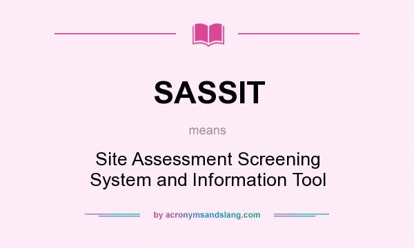 What does SASSIT mean? It stands for Site Assessment Screening System and Information Tool