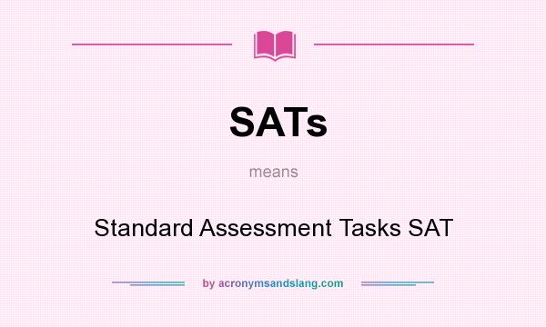 What does SATs mean? It stands for Standard Assessment Tasks SAT