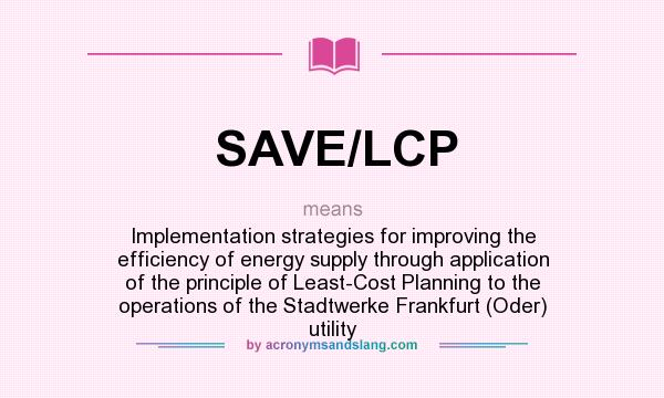 What does SAVE/LCP mean? It stands for Implementation strategies for improving the efficiency of energy supply through application of the principle of Least-Cost Planning to the operations of the Stadtwerke Frankfurt (Oder) utility