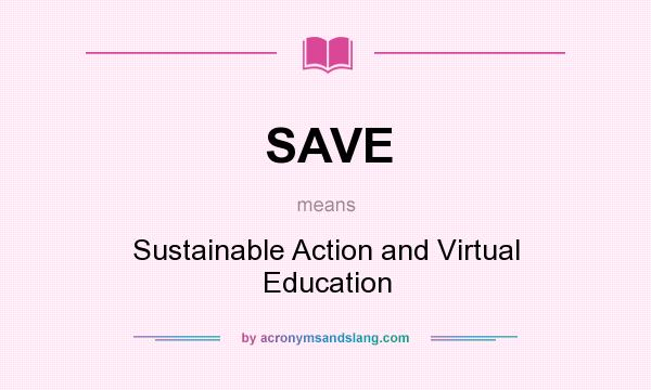 What does SAVE mean? It stands for Sustainable Action and Virtual Education
