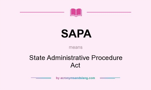 What does SAPA mean? It stands for State Administrative Procedure Act
