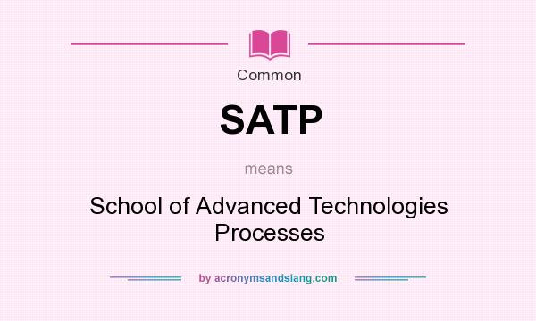 What does SATP mean? It stands for School of Advanced Technologies Processes