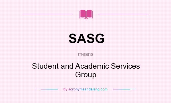 What does SASG mean? It stands for Student and Academic Services Group