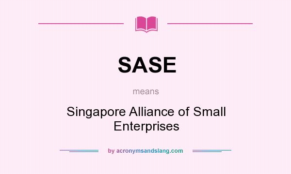 What does SASE mean? It stands for Singapore Alliance of Small Enterprises