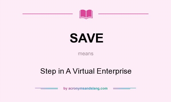 What does SAVE mean? It stands for Step in A Virtual Enterprise