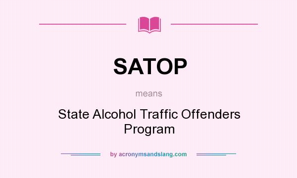 What does SATOP mean? It stands for State Alcohol Traffic Offenders Program