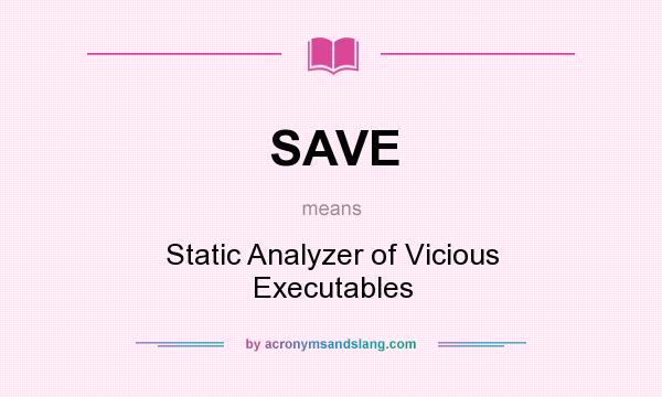 What does SAVE mean? It stands for Static Analyzer of Vicious Executables