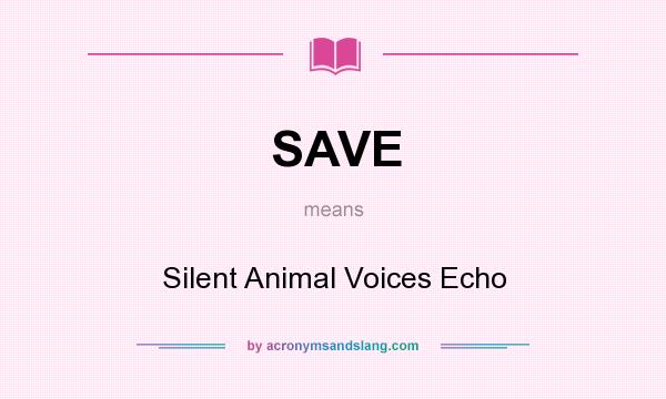What does SAVE mean? It stands for Silent Animal Voices Echo