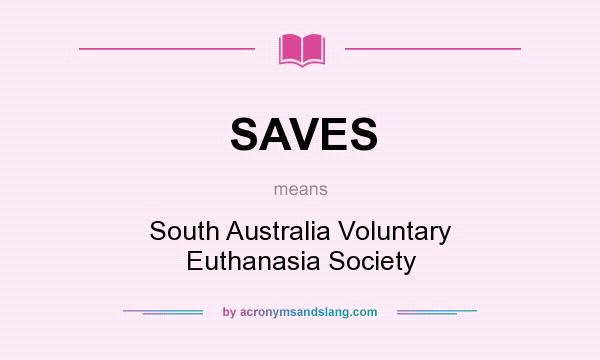 What does SAVES mean? It stands for South Australia Voluntary Euthanasia Society