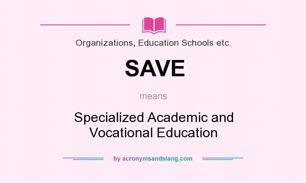 What does SAVE mean? It stands for Specialized Academic and Vocational Education