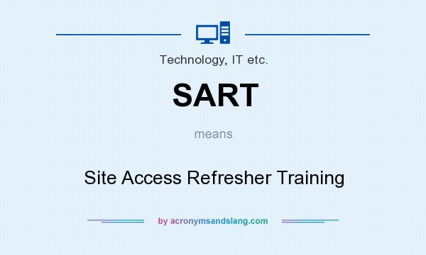 What does SART mean? It stands for Site Access Refresher Training