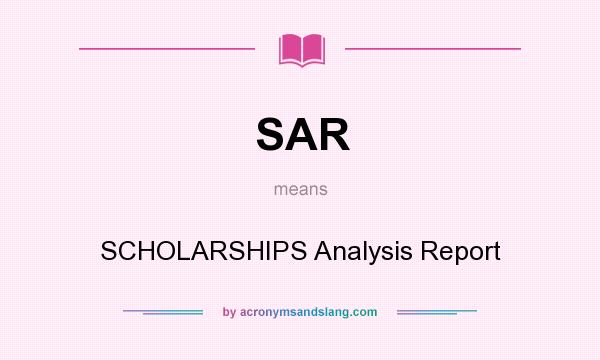 What does SAR mean? It stands for SCHOLARSHIPS Analysis Report