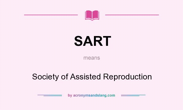 What does SART mean? It stands for Society of Assisted Reproduction
