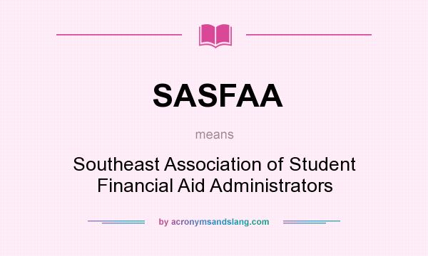 What does SASFAA mean? It stands for Southeast Association of Student Financial Aid Administrators