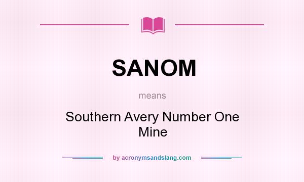 What does SANOM mean? It stands for Southern Avery Number One Mine