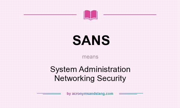 What does SANS mean? It stands for System Administration Networking Security