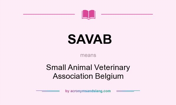 What does SAVAB mean? It stands for Small Animal Veterinary Association Belgium