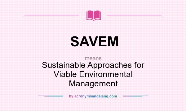 What does SAVEM mean? It stands for Sustainable Approaches for Viable Environmental Management