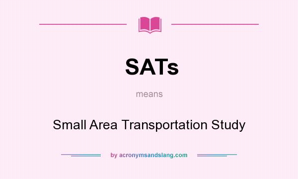 What does SATs mean? It stands for Small Area Transportation Study