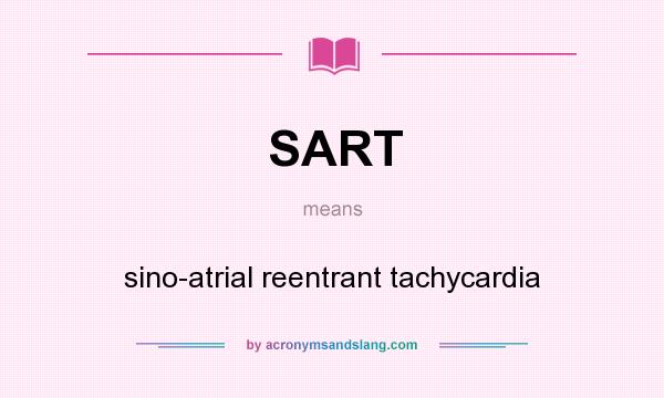 What does SART mean? It stands for sino-atrial reentrant tachycardia