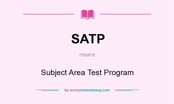 What does SATP mean? It stands for Subject Area Test Program