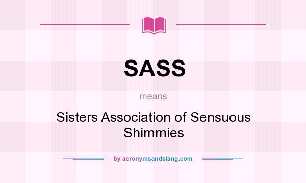 What does SASS mean? It stands for Sisters Association of Sensuous Shimmies