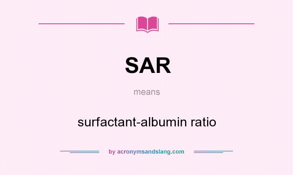 What does SAR mean? It stands for surfactant-albumin ratio