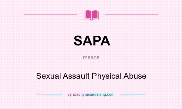 What does SAPA mean? It stands for Sexual Assault Physical Abuse