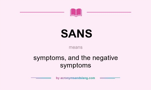 What does SANS mean? It stands for symptoms, and the negative symptoms