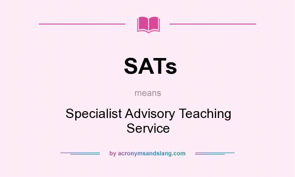 What does SATs mean? It stands for Specialist Advisory Teaching Service