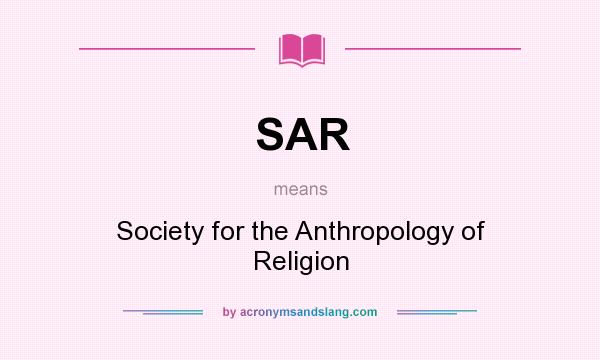 What does SAR mean? It stands for Society for the Anthropology of Religion