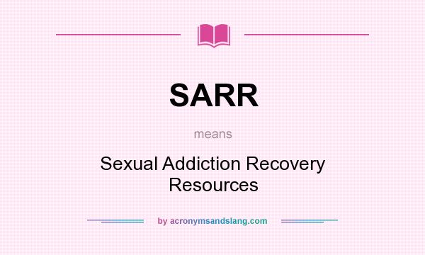 What does SARR mean? It stands for Sexual Addiction Recovery Resources