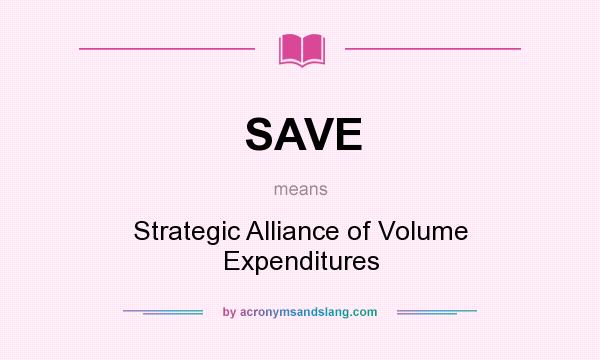What does SAVE mean? It stands for Strategic Alliance of Volume Expenditures