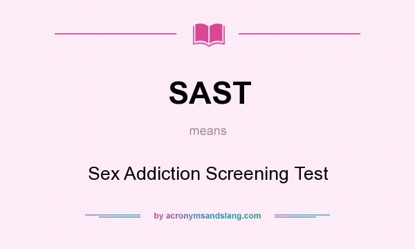 What does SAST mean? It stands for Sex Addiction Screening Test
