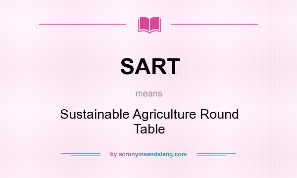 What does SART mean? It stands for Sustainable Agriculture Round Table