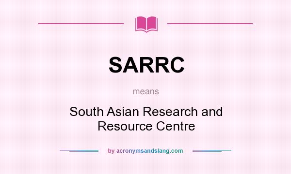What does SARRC mean? It stands for South Asian Research and Resource Centre