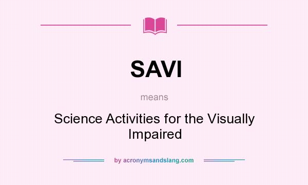 What does SAVI mean? It stands for Science Activities for the Visually Impaired