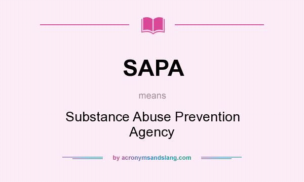 What does SAPA mean? It stands for Substance Abuse Prevention Agency