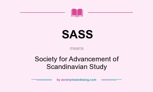 What does SASS mean? It stands for Society for Advancement of Scandinavian Study
