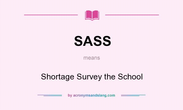 What does SASS mean? It stands for Shortage Survey the School