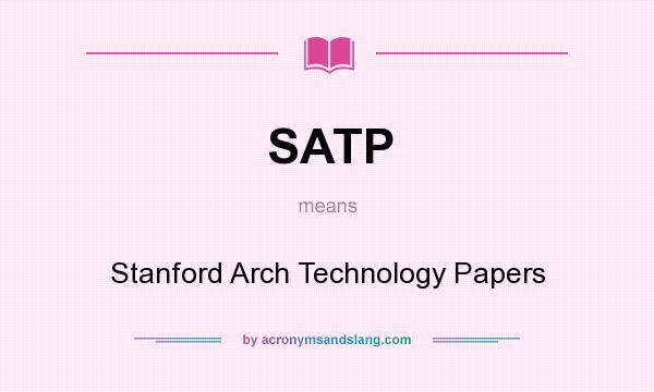 What does SATP mean? It stands for Stanford Arch Technology Papers