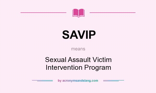 What does SAVIP mean? It stands for Sexual Assault Victim Intervention Program